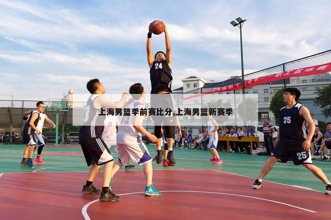 上海男篮季前赛比分,上海男篮新赛季